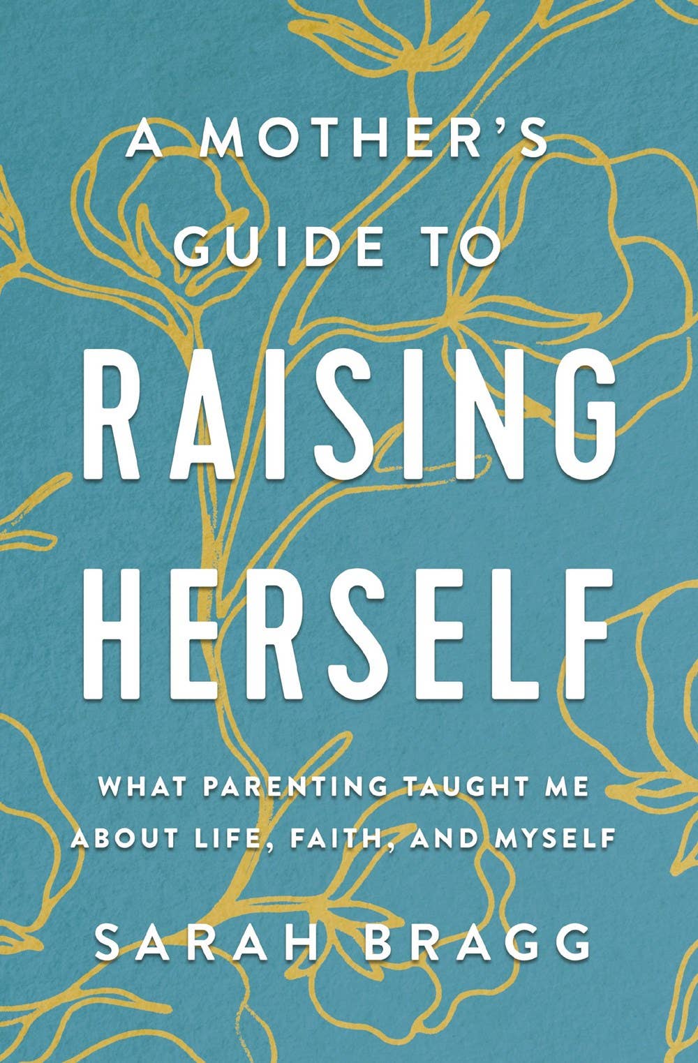 A Mother's Guide to Raising Herself : What Parenting Taught