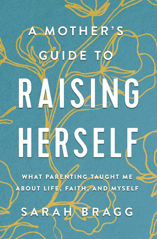 A Mother's Guide to Raising Herself : What Parenting Taught