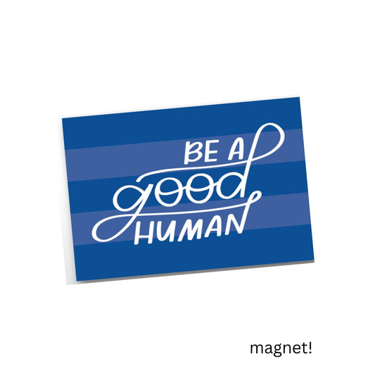 Be A Good Human Magnet | Refrigerator Magnets