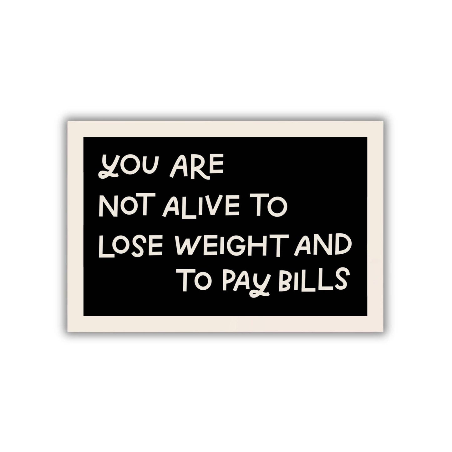 You Are Not Alive To Lose Weight & Pay Bills Fridge Magnet